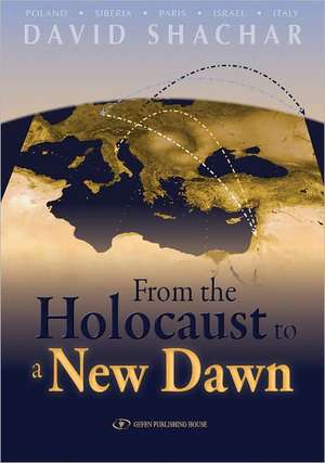 From the Holocaust to a New Dawn de David Shachar