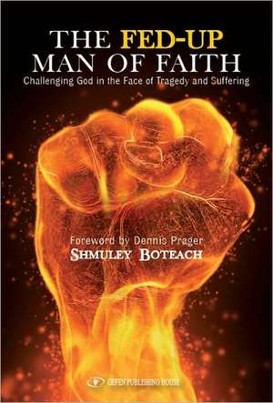 The Fed-Up Man of Faith: Challenging God in the Face of Suffering and Tragedy de Shumley Boteach