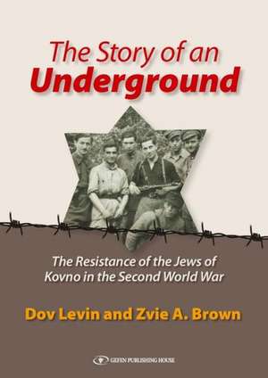 The Story of an Underground: The Resistance of the Jews of Kovno in the Second World War de Dov Levin