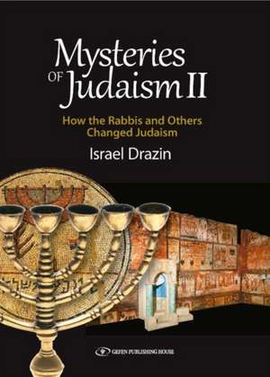 Mysteries of Judaism II: How the Rabbis & Others Changed Judaism de Israel Drazin