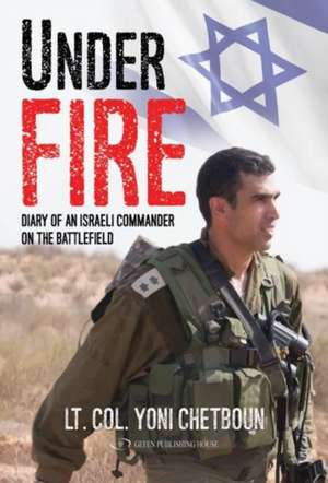 Under Fire: Diary of an Israeli Commander on the Battlefield de Lieutenant colonel (res.) Yoni Chetboun