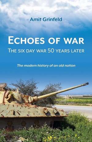 Echoes of War: The six day war 50 years later de Amit Grinfeld