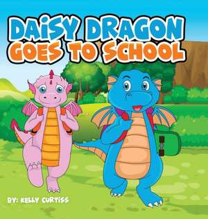 Daisy Dragon Goes To School de Kelly Curtiss