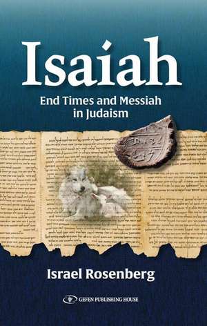 Isaiah: End Times and Messiah in Judaism de Israel Rosenberg