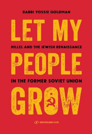 Let My People Grow: Hillel and the Jewish Renaissance in the Former Soviet Union de Yossie Goldman