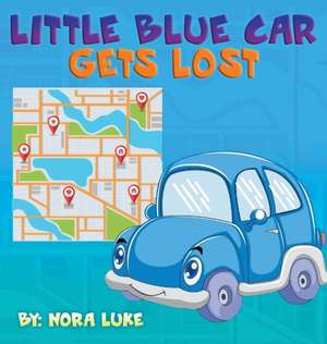 Little Blue Car Gets Lost de Nora Luke