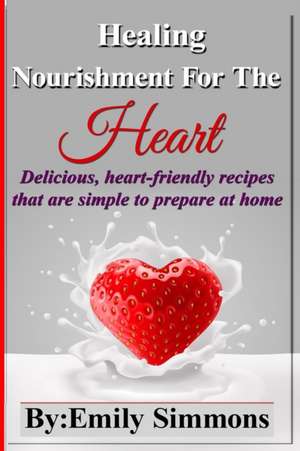 Healing Nourishment For The Heart de Emily Simmons