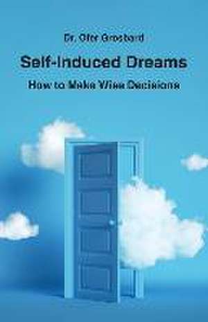 Self-Induced Dreams: How to Make Wise Decisions de Ofer Grosbard