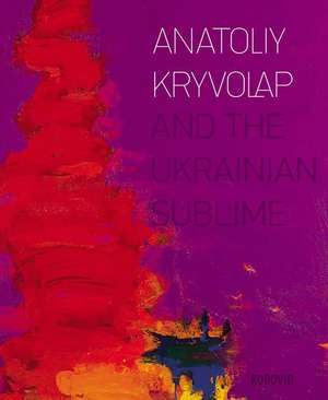 Anatoliy Kryvolap and the Ukrainian Sublime