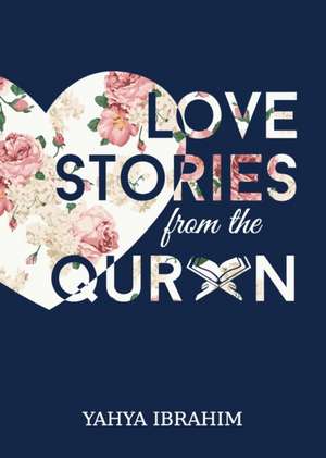 Love Stories from the Qur'an de Yahya Adel Ibrahim