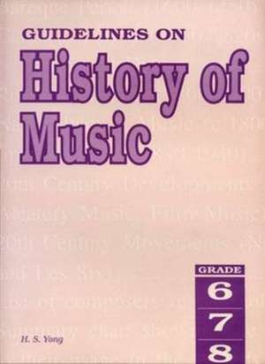 Guidelines on History of Music Grades 6 to 8 de H. S. Yong