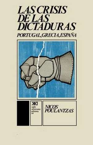 La Crisis de Las Dictaduras.Portugal, Grecia, Espana de Nicos Poulantzas