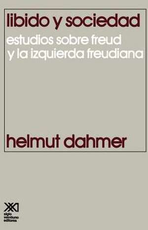 Libido y Sociedad.Estudios Sobre Freud y La Izquierda Freudiana de Helmut Dahmer