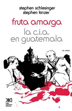 Fruta Amarga: La CIA En Guatemala de Stephen Schlesinger