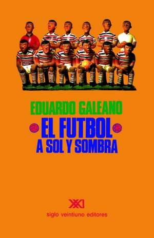 Futbol a Sol y Sombra de Eduardo Galeano