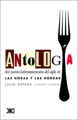 Antologia del Cuento Latinoamericano del Siglo XXI. Las Horas y Las Hordas de Julio Ortega