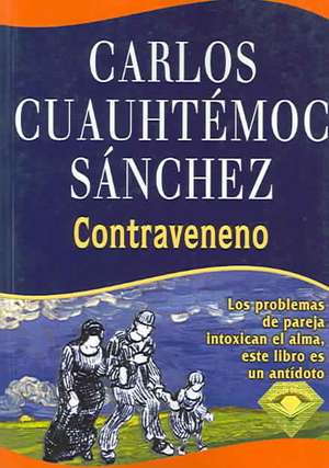 Contraveneno: Este Libro Es un Antidoto = Antidote-Erasing Bitterness de Carlos Cuauhtemoc Sanchez