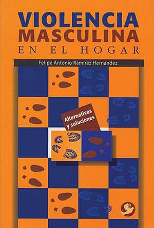 Violencia Masculina En El Hogar de Felipe Antonio Ramirez Hernandez