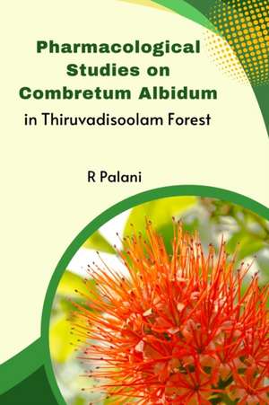 Pharmacological Studies on Combretum Albidum in Thiruvadisoolam Forest de Palani R