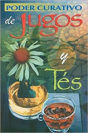 Poder Curativo de Jugos y Tes = Healing Power of Juices and Teas de Editorial Epoca