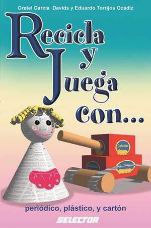 Recicla Y Juega Con... Periodico, Plastico Y Carton de Gretel Garcia Davids