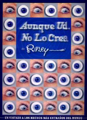 Aunque Usted No Lo Crea: A Glance to the Most Extraordinary Events in All the World de Ripleys