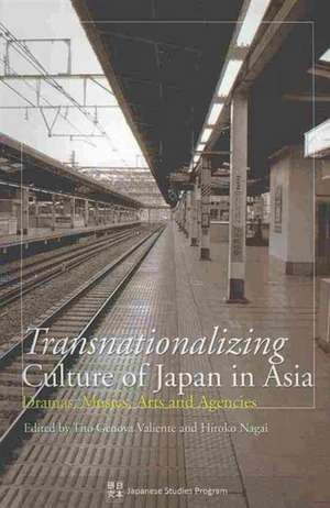 Transnationalizing Culture of Japan in Asia: Dramas, Musics, Arts and Agencies de Tito Genova Valiente