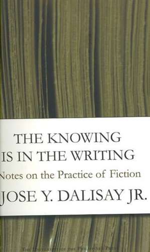 The Knowing Is The Writing: Notes On The Practice Of Fiction: "" de Dalisay