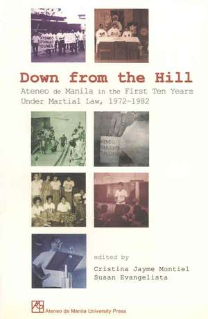 Down from the Hill: Ateneo de Manilla in the First Ten Years Under Martial Law, 1972-"1982 de Cristina Jayme Montiel