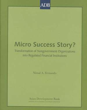 Micro Success Story?: Transformation Of Nongovernment Organizations Into Regulated Financial Institutions de Nimal A. Fernando