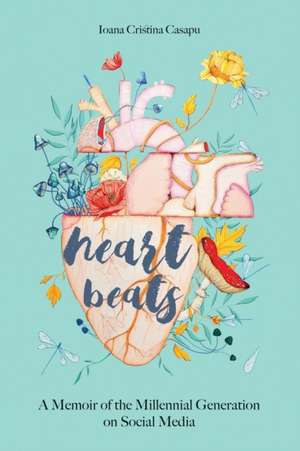 Heart Beats - A Memoir of The Millennial Generation on Social Media de Ioana Cristina Casapu