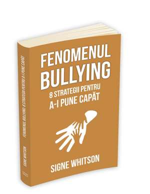 Fenomenul bullying: 8 strategii pentru a-i pune capat de Signe Whitson