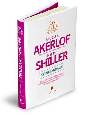 Spirite Animale: Despre felul în care psihologia umană influenţează economia şi ce înseamnă asta pentru capitalismul global de George Akerlof