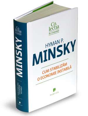 Cum stabilizăm o economie instabilă de Hyman Minsky