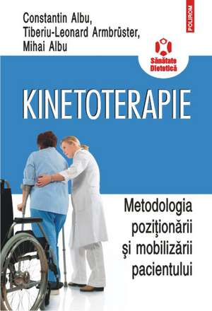 Kinetoterapie: metodologia pozitionarii si mobilizarii pacientului de Constantin Albu