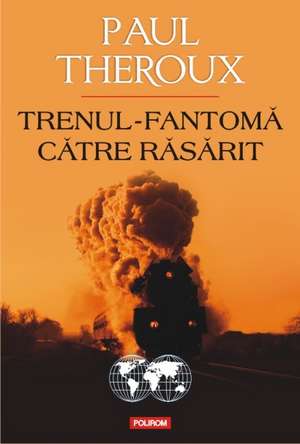 Trenul-fantoma catre Rasarit de Paul Theroux