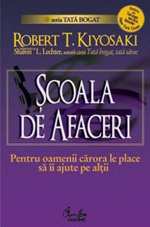 Şcoala de afaceri: Pentru oamenii cărora le place să îi ajute pe alţii - Ediţia a II-a de Robert Kiyosaki