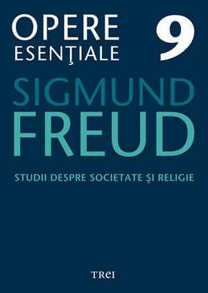 Studii despre societate și religie - Opere Esenţiale, vol. 9 de Sigmund Freud