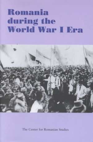 Romania During the World War I Era de Kurt W. Treptow