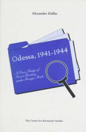 Odessa, 1941-1944: A Case Study of Soviet Territory Under Foreign Rule de Alexander Dallin