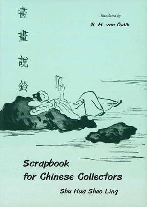 Scrapbook For Chinese Collectors: The Shu Hua Shuo Ling de Robert H. Van Gulik