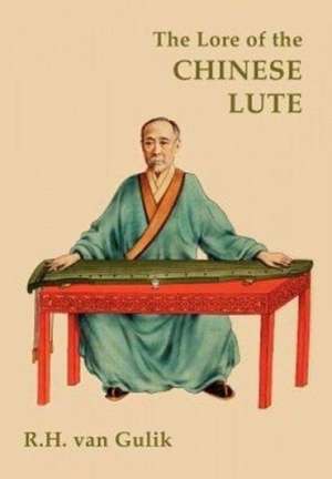 The Lore of the Chinese Lute de Robert H. van Gulik