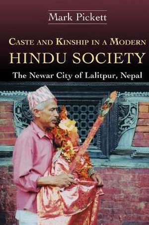 Caste and Kinship in a Modern Hindu Society: The Newar City of Lalitpur, Nepal de Mark Pickett