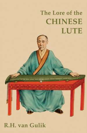 The Lore of the Chinese Lute de Robert H van Gulik