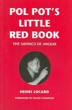 Pol Pot's Little Red Book: The Sayings of Angkar de Henri Locard