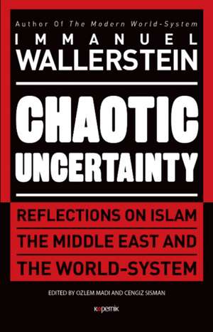 Chaotic Uncertainty: Reflections on Islam the Middle East and the World System de Immanuel Wallerstein