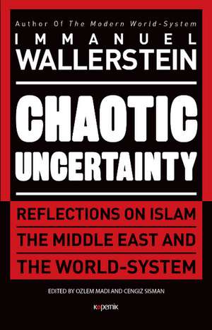 Chaotic Uncertainty: Reflections on Islam The Middle East and The World System de Immanuel Wallerstein