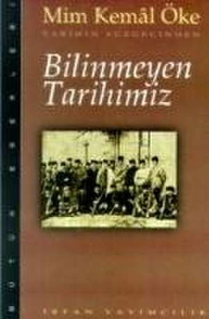 Bilinmeyen Tarihimiz de Mim Kemal Öke