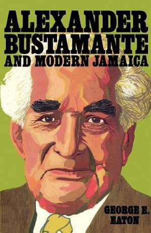 Alexander Bustamante and Modern Jamaica de George E. Eaton