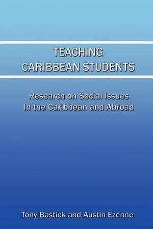 Teaching Caribbean Students: Research on Social Issues in the Caribbean and Abroad de Tony Bastick